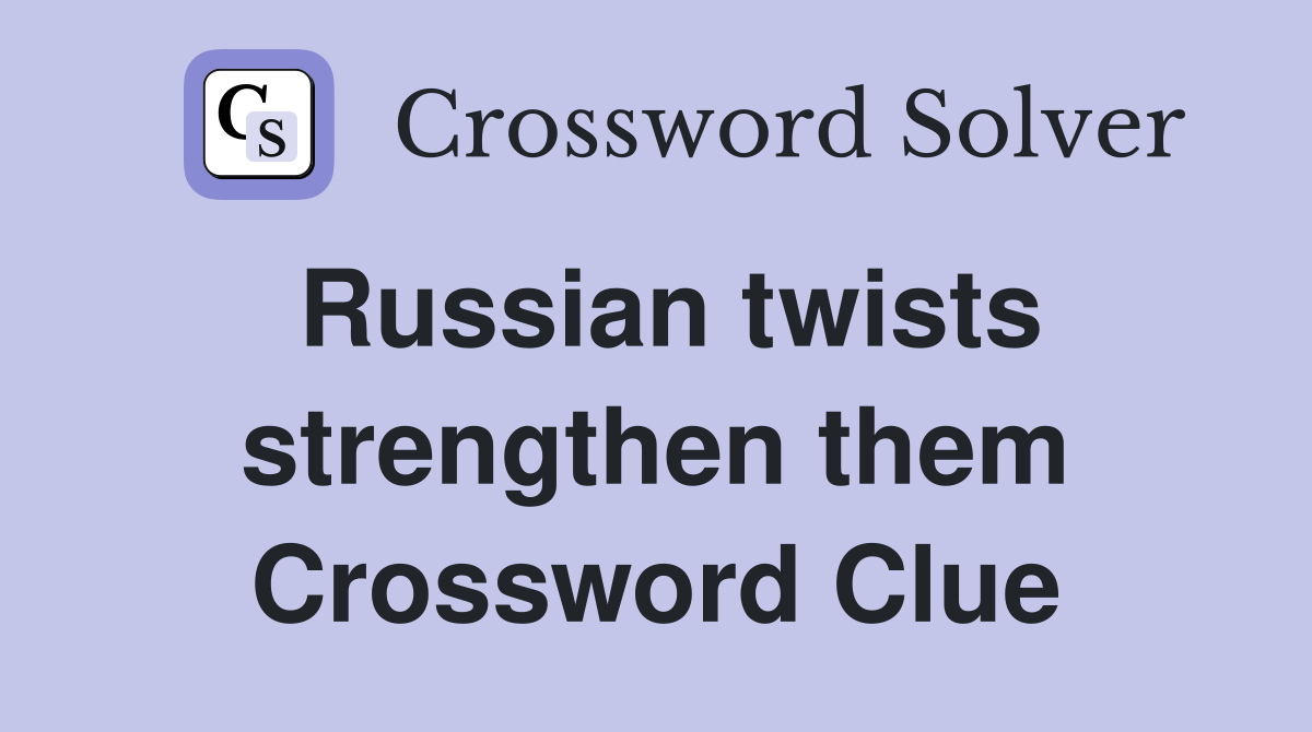 Russian twists strengthen them Crossword Clue