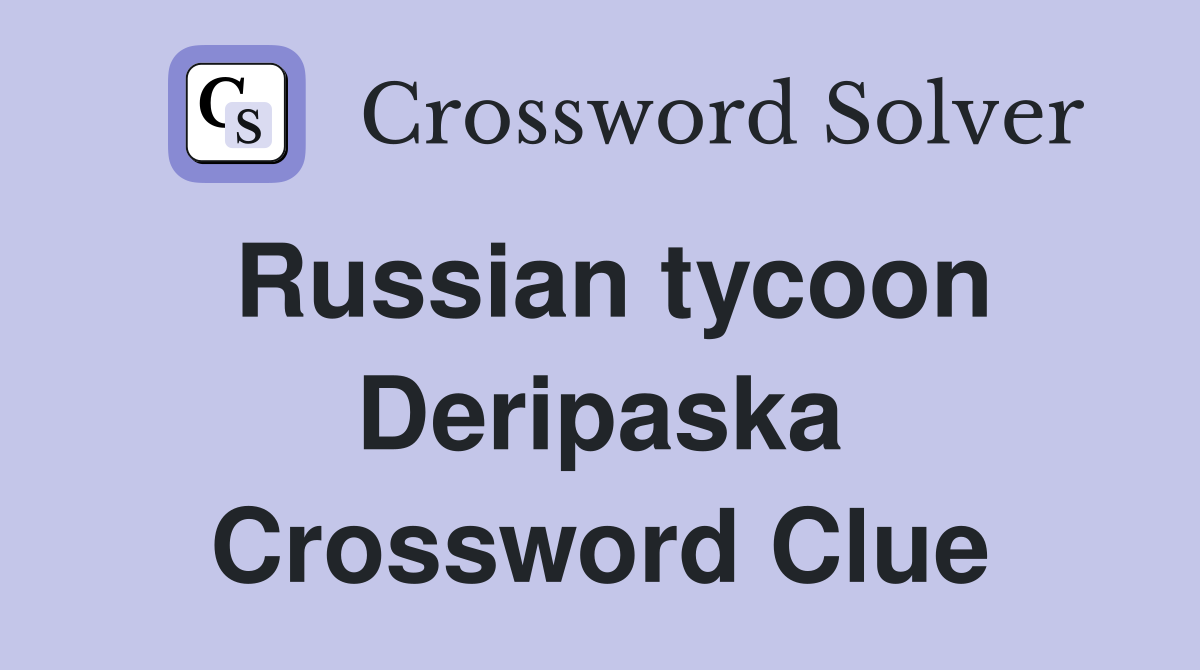Russian tycoon Deripaska Crossword Clue