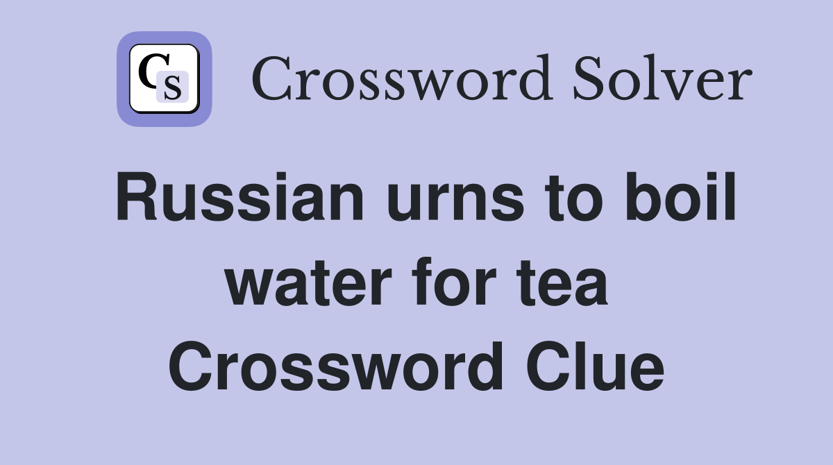 Russian urns to boil water for tea Crossword Clue