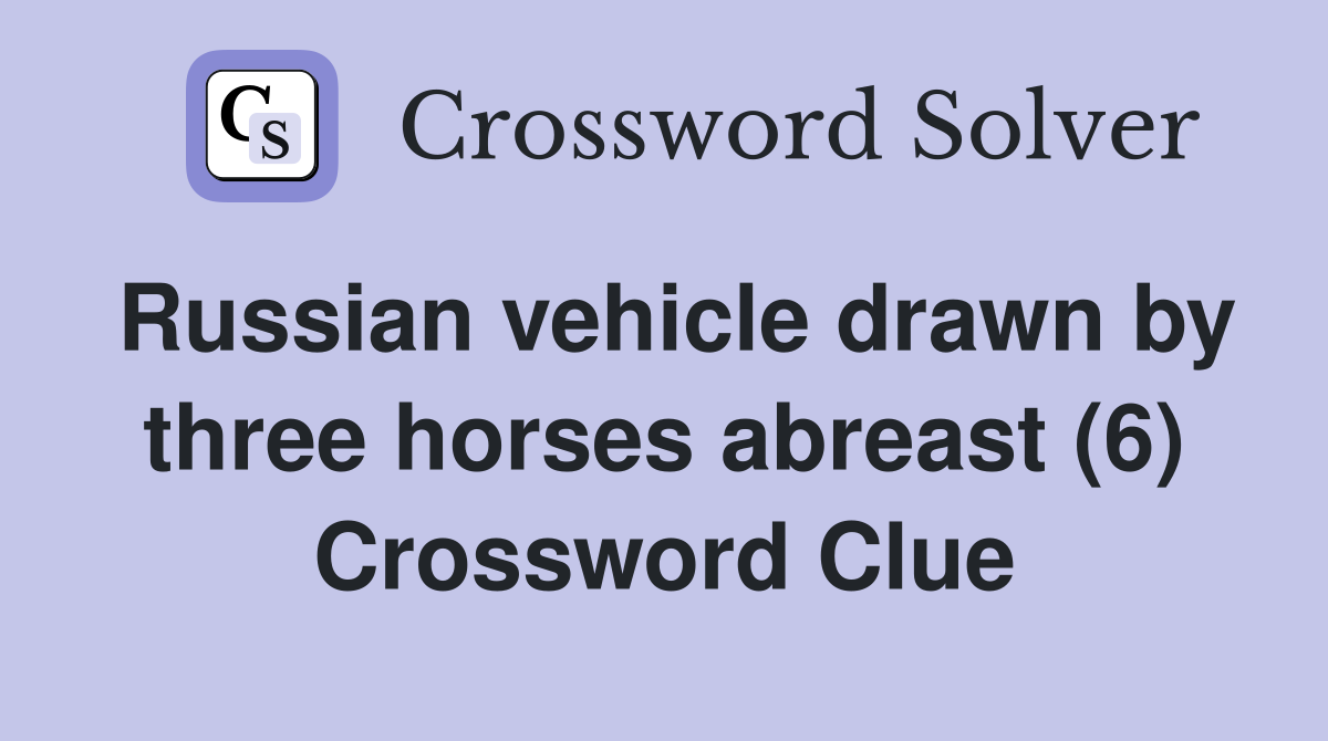 Russian vehicle drawn by three horses abreast (6) Crossword Clue