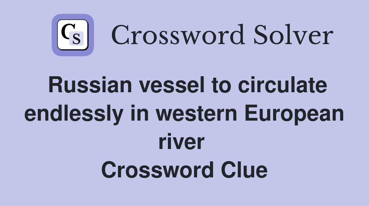 Russian vessel to circulate endlessly in western European river  Crossword Clue