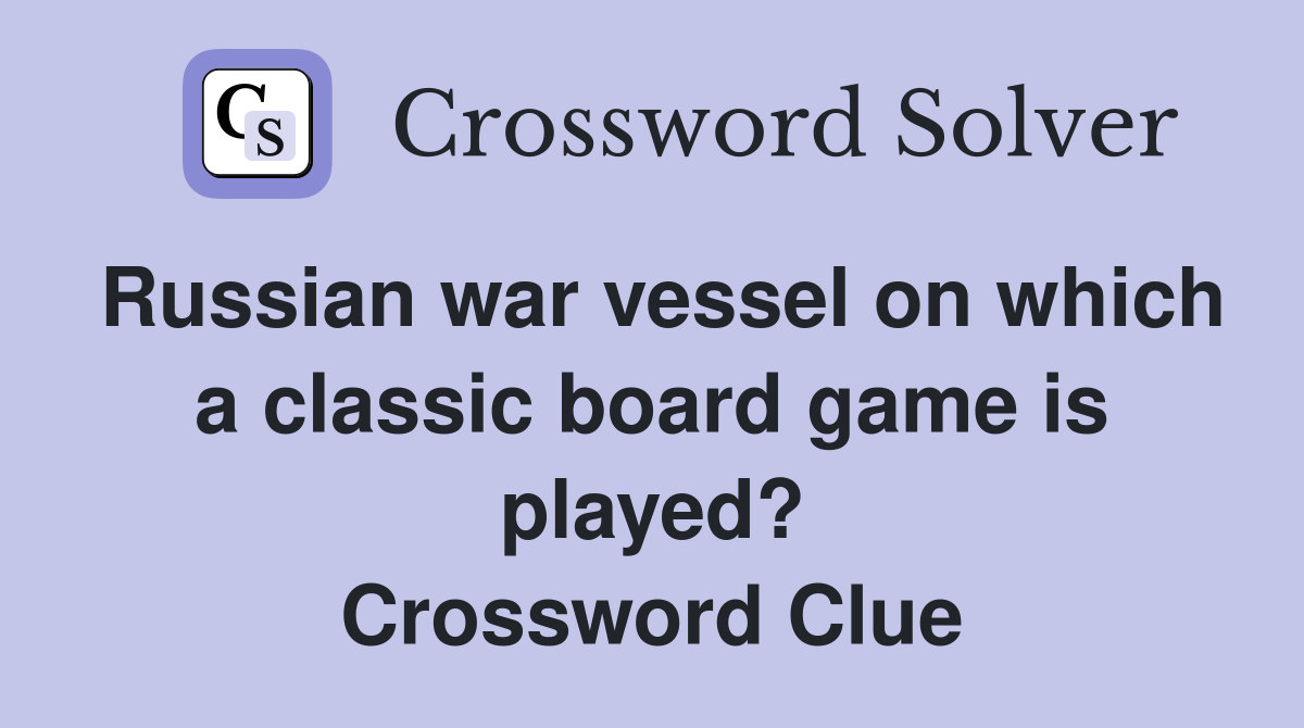 Russian war vessel on which a classic board game is played? Crossword Clue