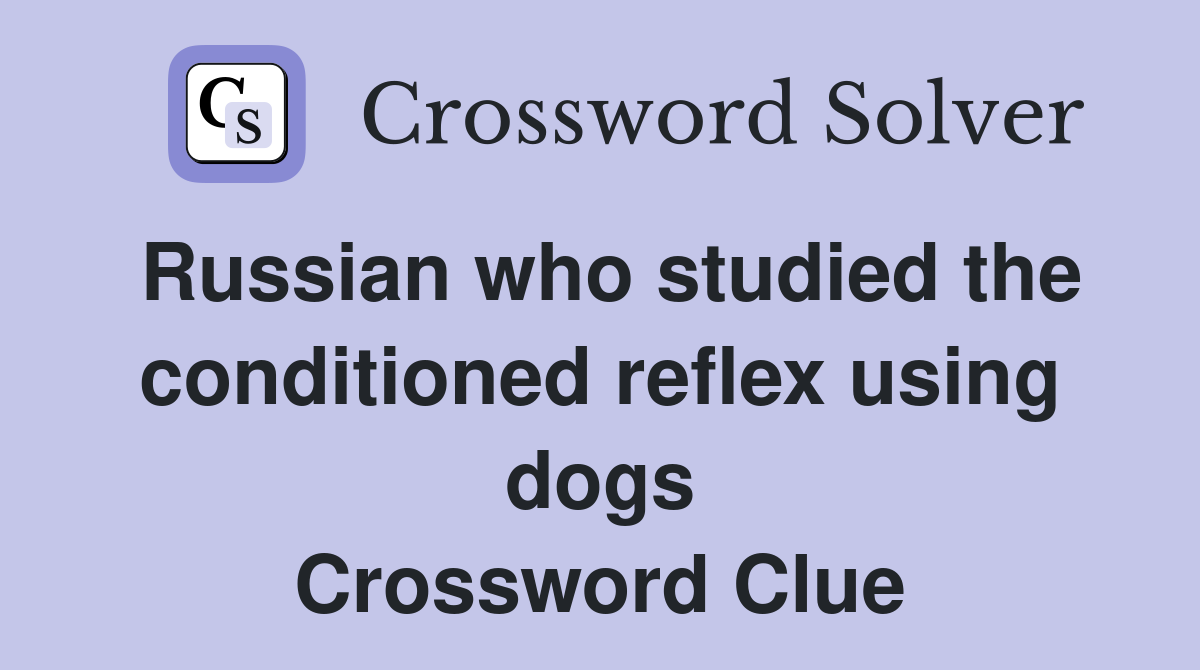 Russian who studied the conditioned reflex using dogs Crossword Clue