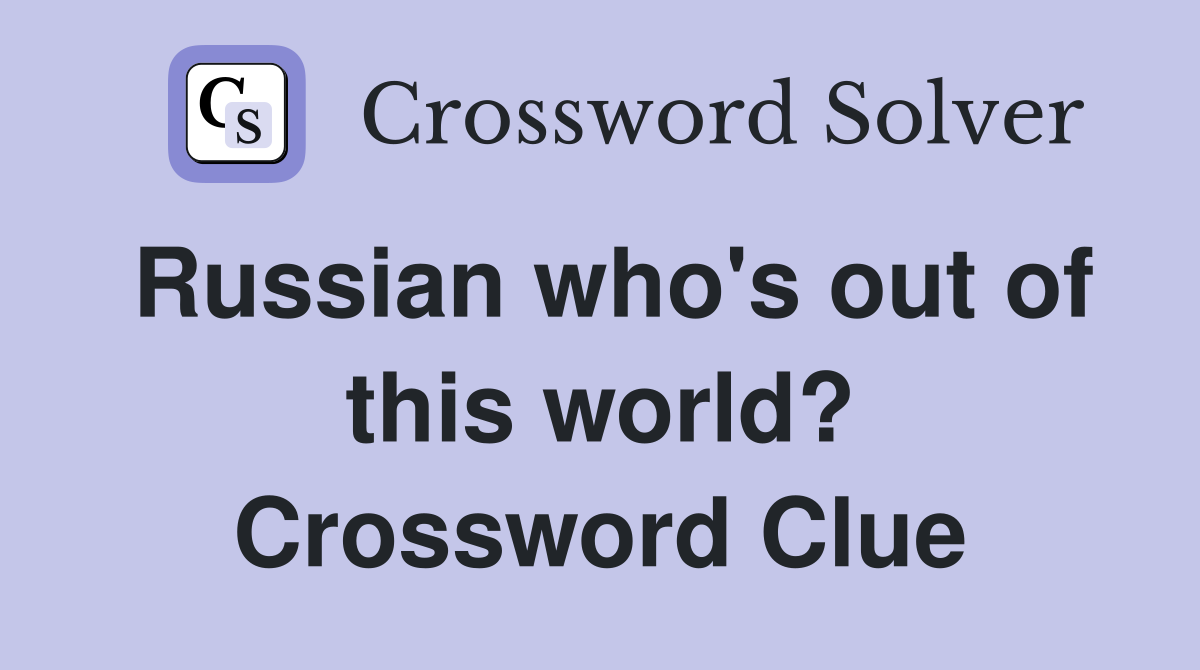 Russian who's out of this world? Crossword Clue
