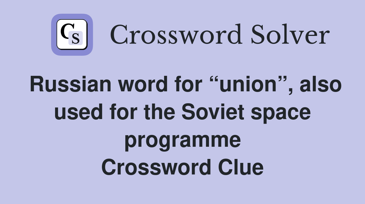 Russian word for “union”, also used for the Soviet space programme Crossword Clue
