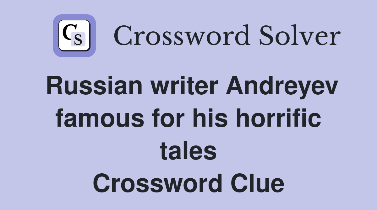 Russian writer Andreyev famous for his horrific tales Crossword Clue