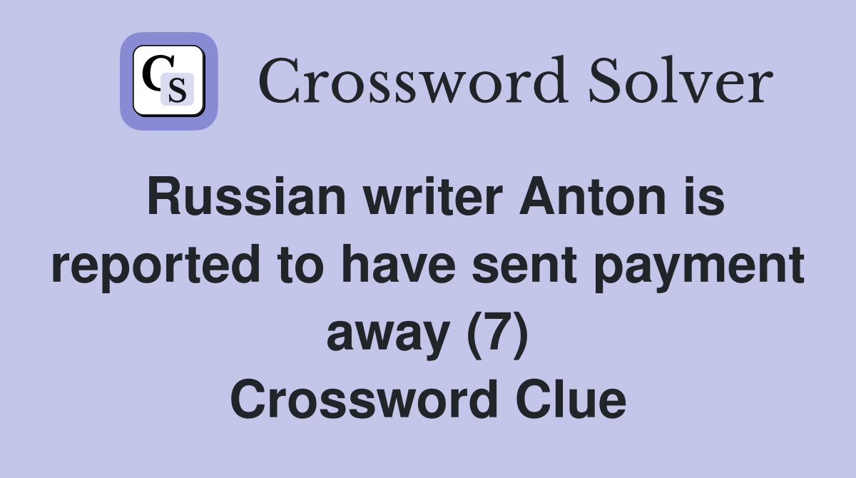 Russian writer Anton is reported to have sent payment away (7) Crossword Clue