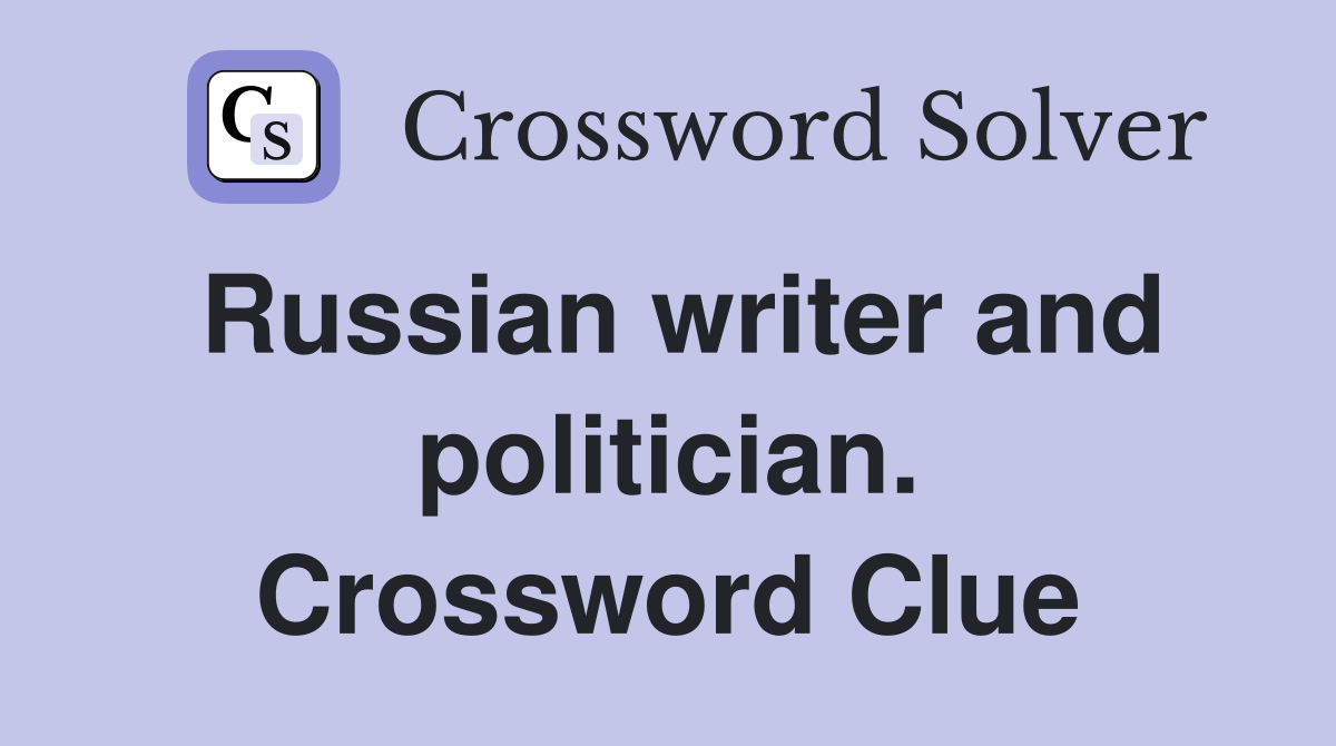Russian writer and politician. Crossword Clue