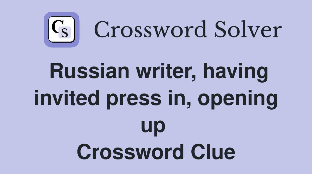 Russian writer, having invited press in, opening up  Crossword Clue
