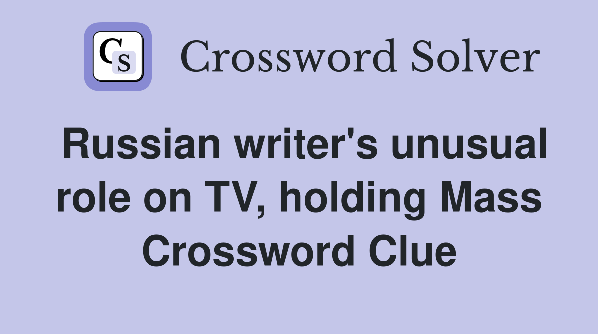 Russian writer's unusual role on TV, holding Mass Crossword Clue