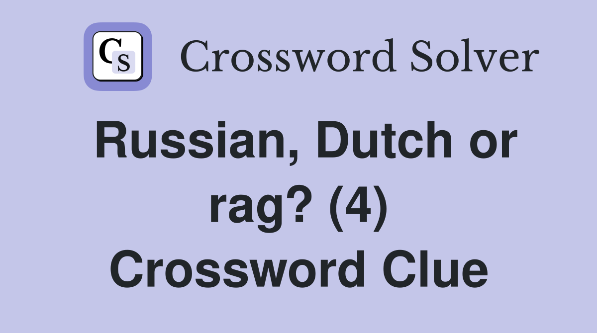 Russian, Dutch or rag? (4) Crossword Clue