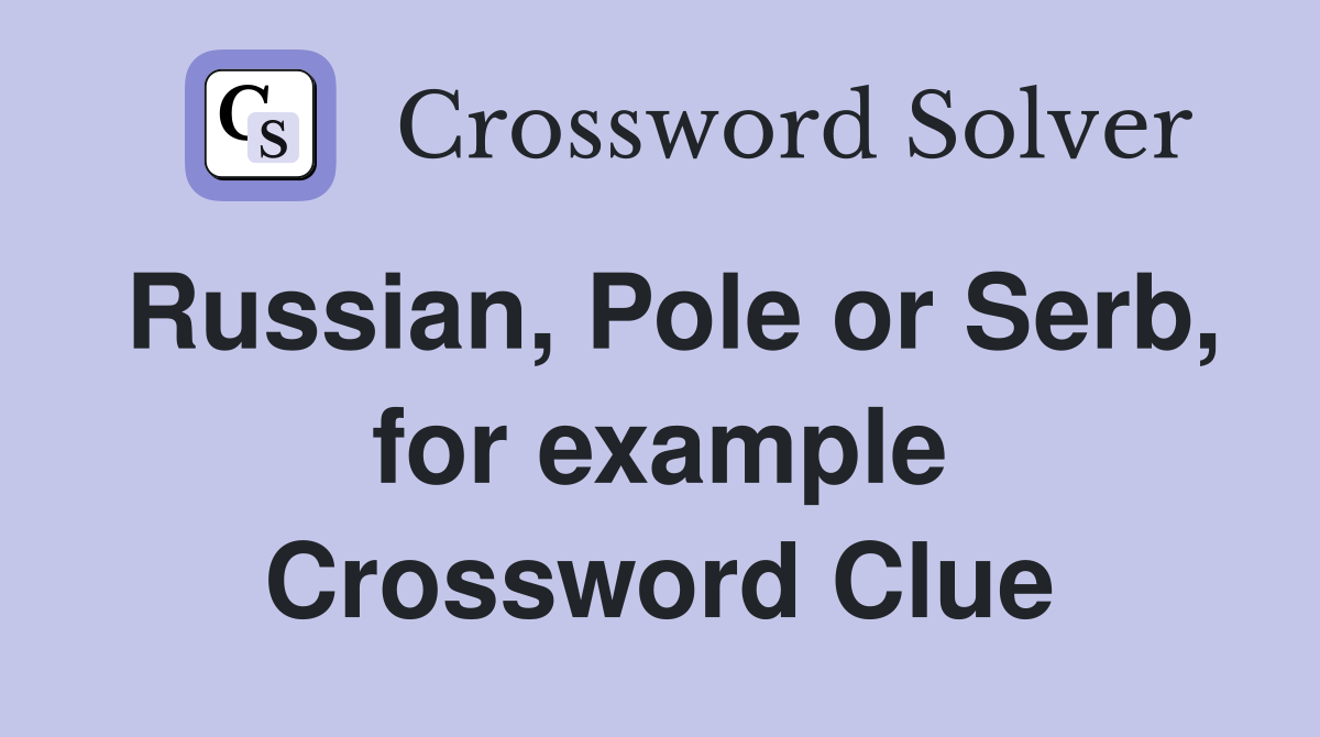 Russian, Pole or Serb, for example Crossword Clue