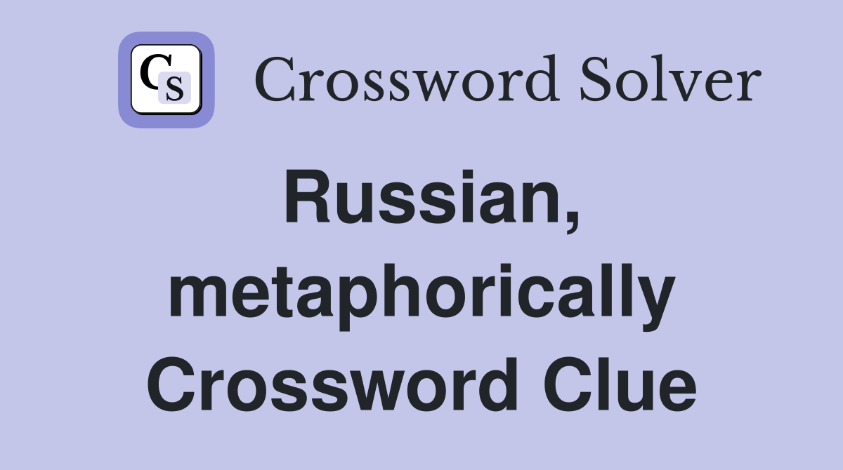 Russian, metaphorically Crossword Clue
