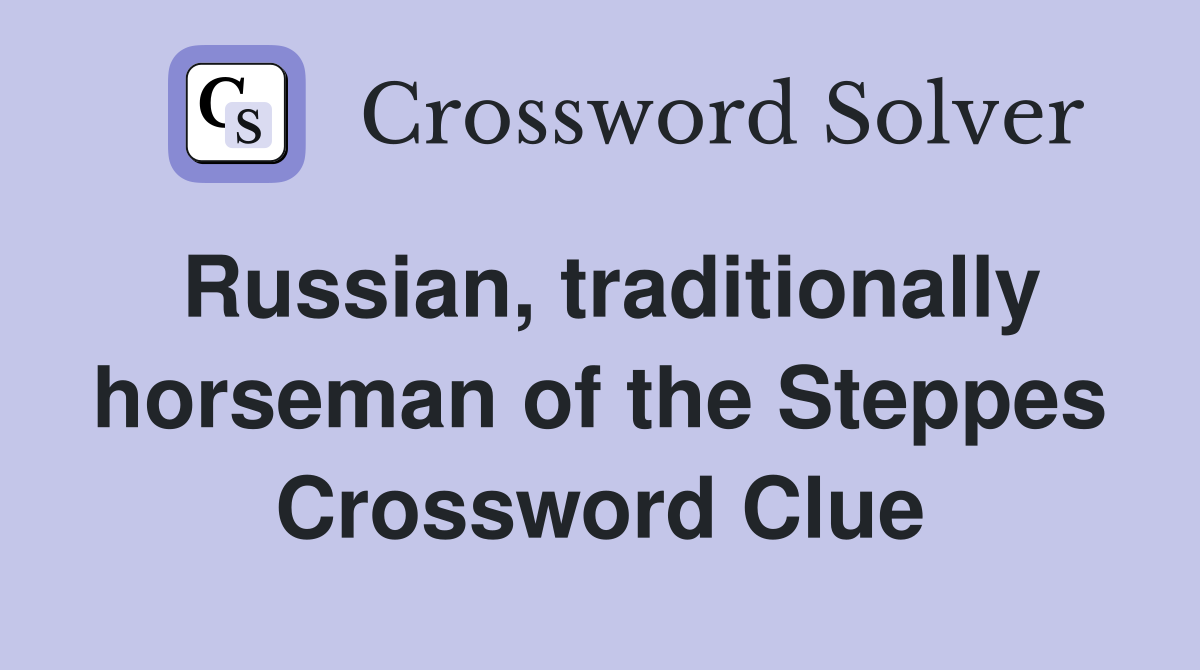 Russian, traditionally horseman of the Steppes Crossword Clue