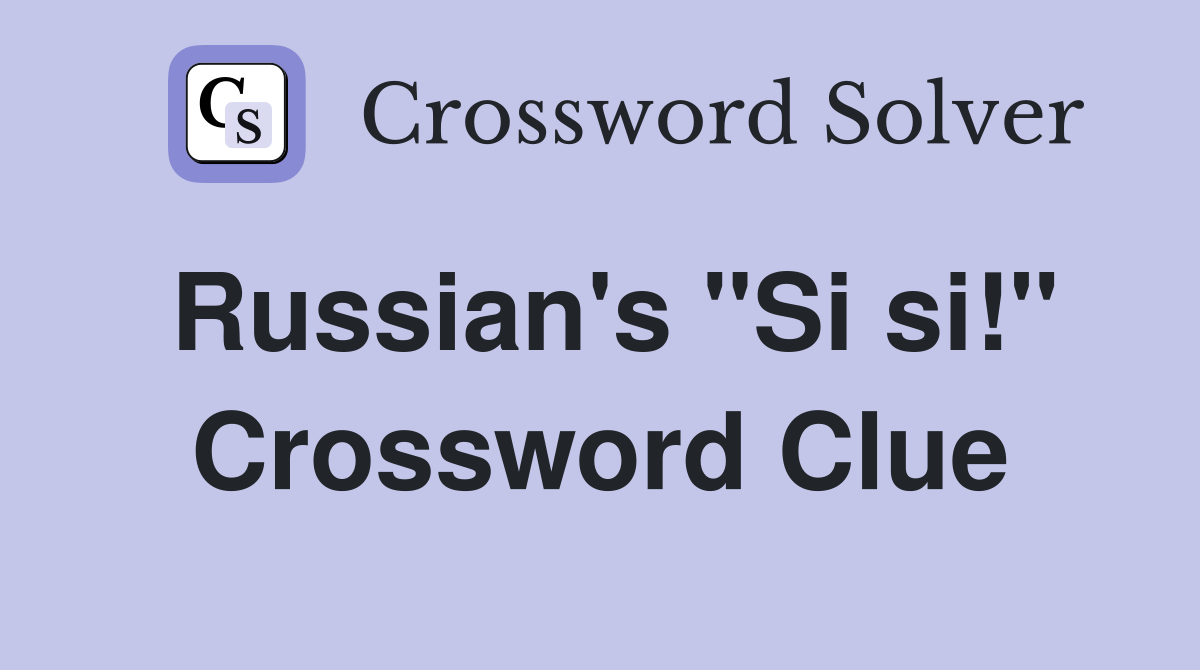 Russian's "Si si!" Crossword Clue