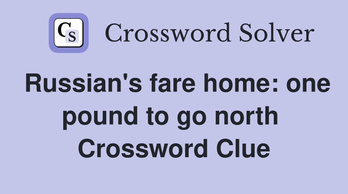 Russian's fare home: one pound to go north  Crossword Clue