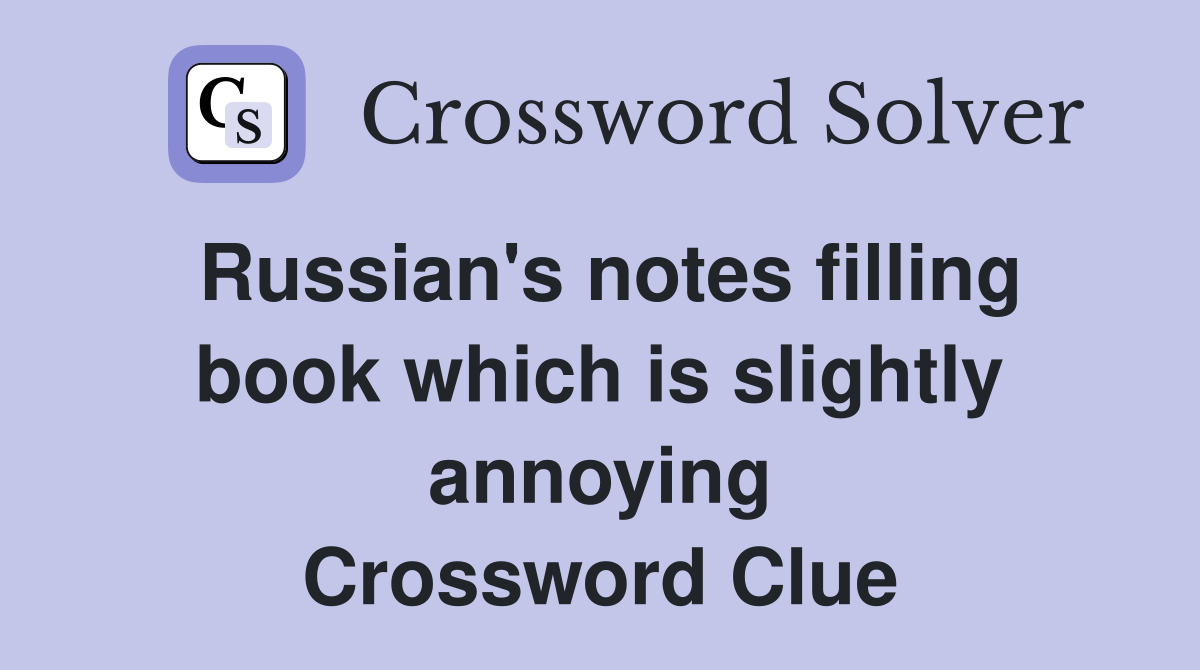 Russian's notes filling book which is slightly annoying Crossword Clue