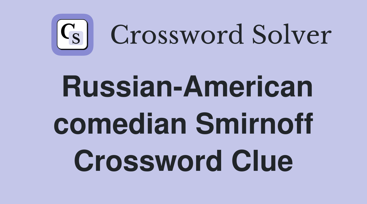 Russian-American comedian Smirnoff Crossword Clue