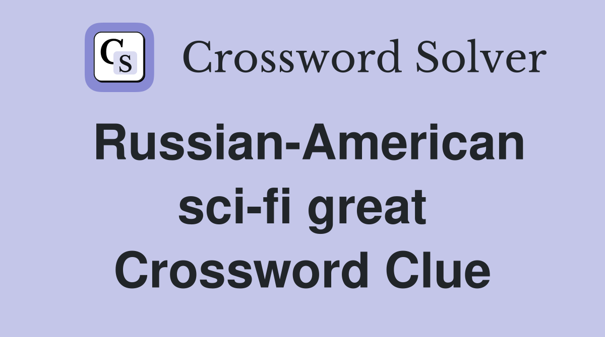 Russian-American sci-fi great Crossword Clue