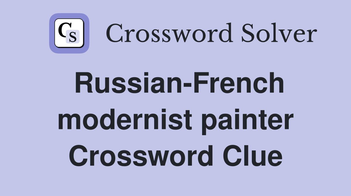 Russian-French modernist painter Crossword Clue
