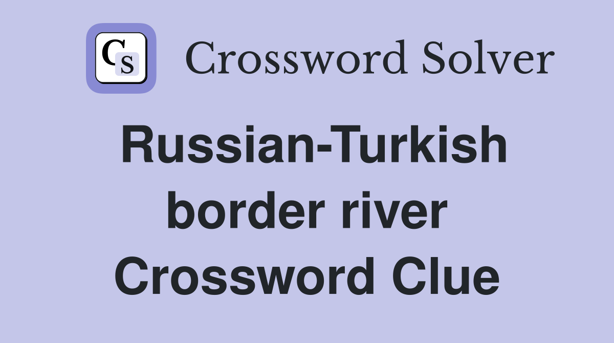 Russian-Turkish border river Crossword Clue