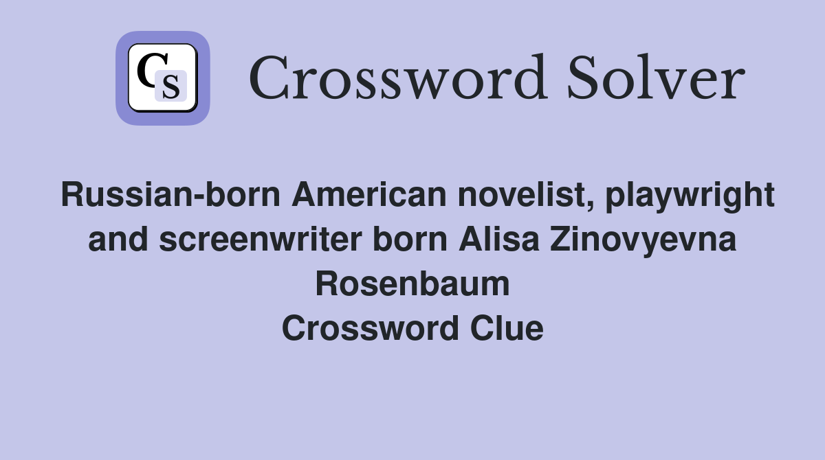 Russian-born American novelist, playwright and screenwriter born Alisa Zinovyevna Rosenbaum Crossword Clue