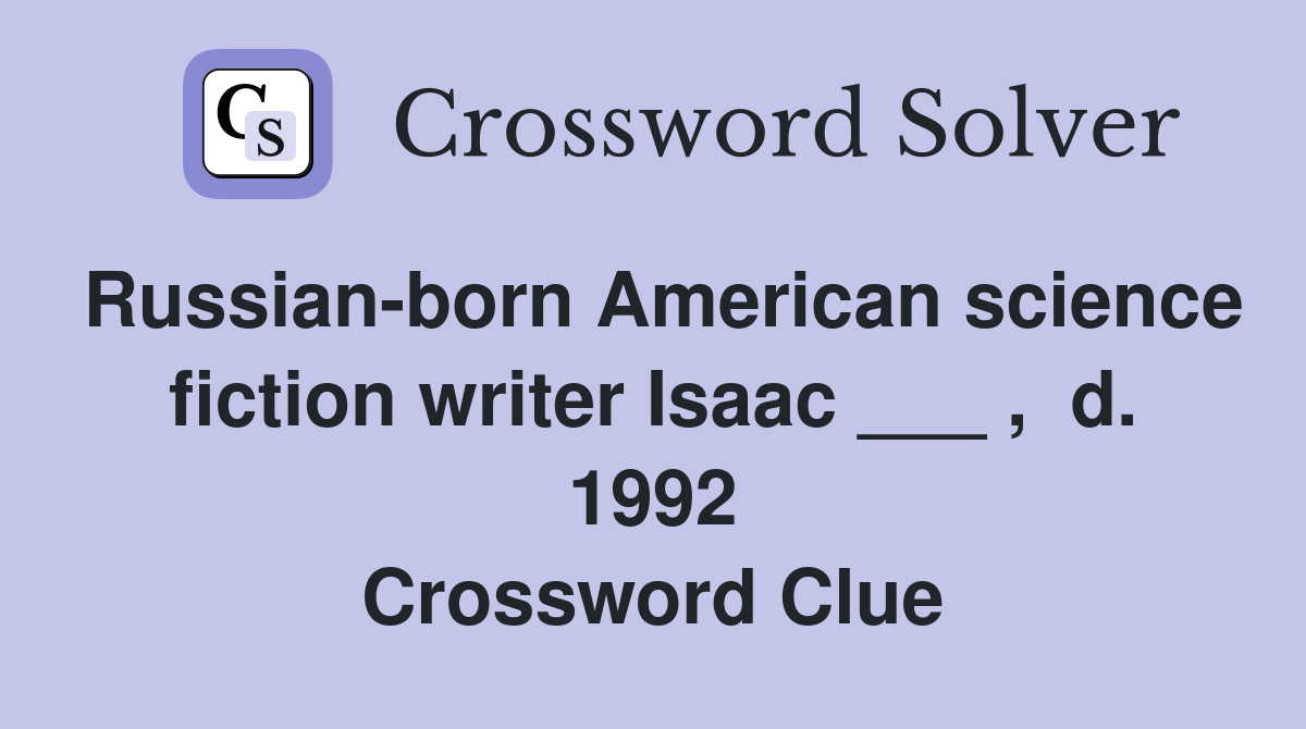 Russian-born American science fiction writer Isaac ___ ,  d. 1992 Crossword Clue