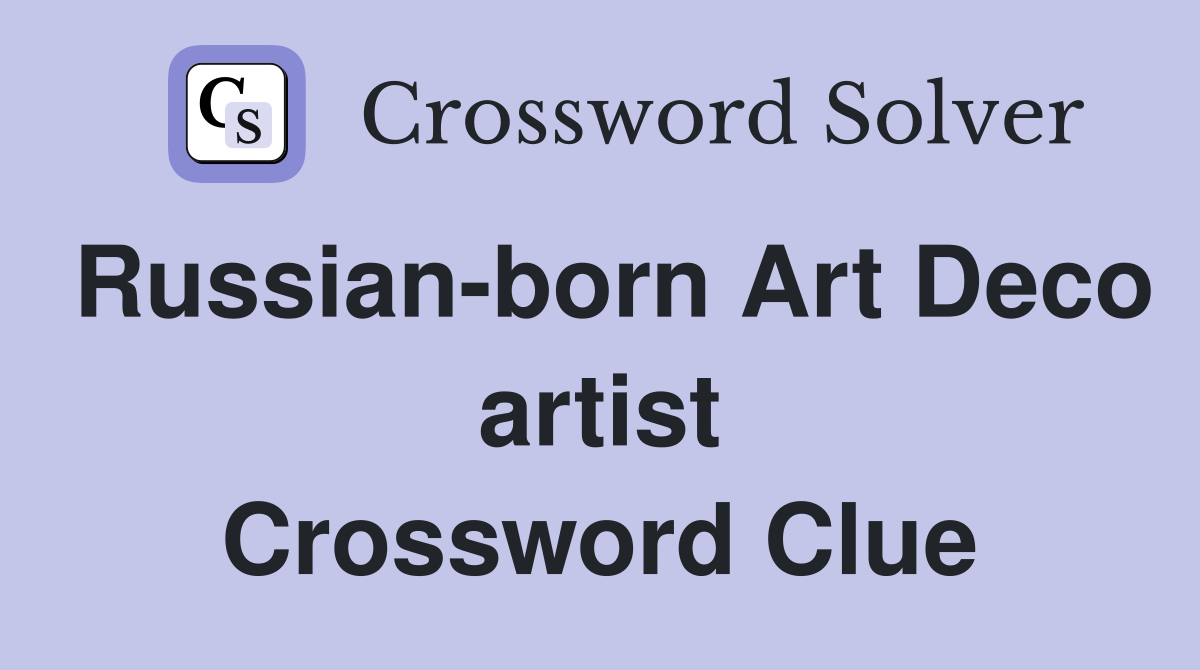 Russian-born Art Deco artist Crossword Clue