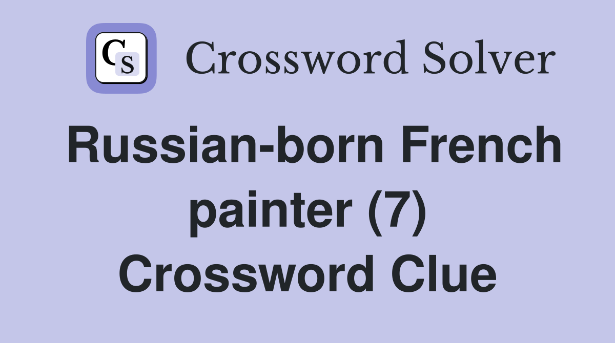 Russian-born French painter (7) Crossword Clue