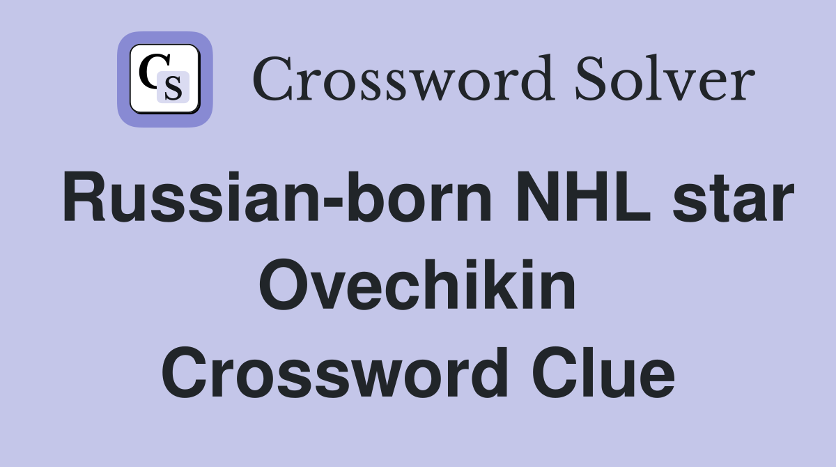 Russian-born NHL star Ovechikin Crossword Clue