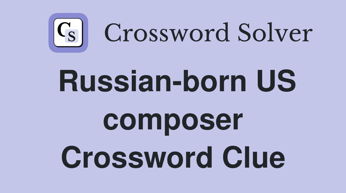 Russian-born US composer Crossword Clue