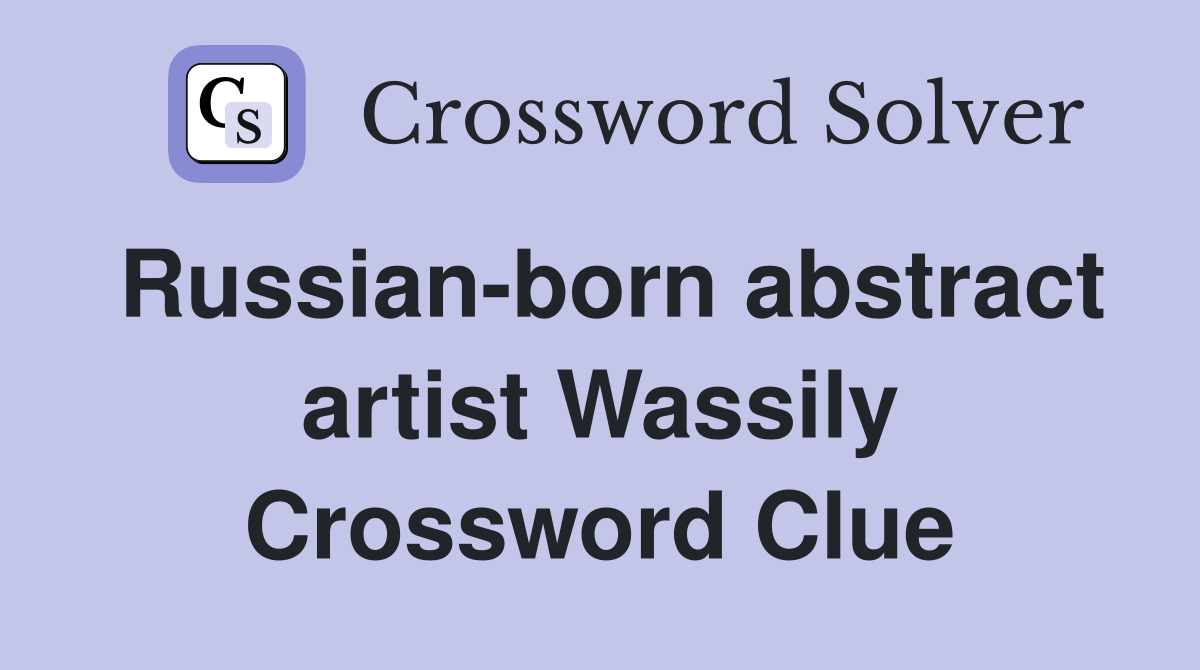 Russian-born abstract artist Wassily Crossword Clue