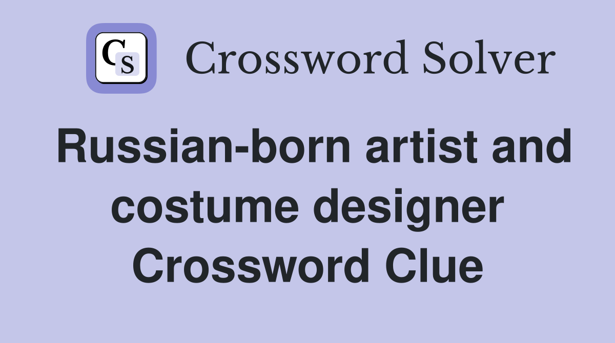 Russian-born artist and costume designer Crossword Clue