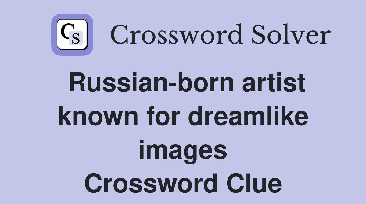 Russian-born artist known for dreamlike images Crossword Clue