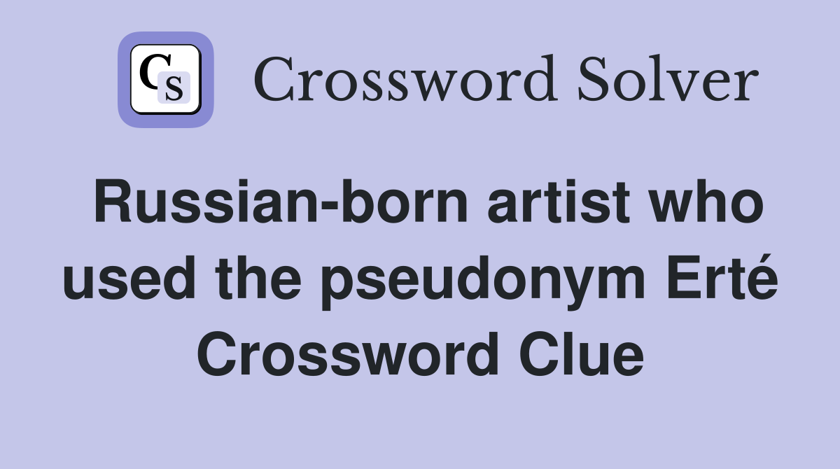 Russian-born artist who used the pseudonym Erté Crossword Clue