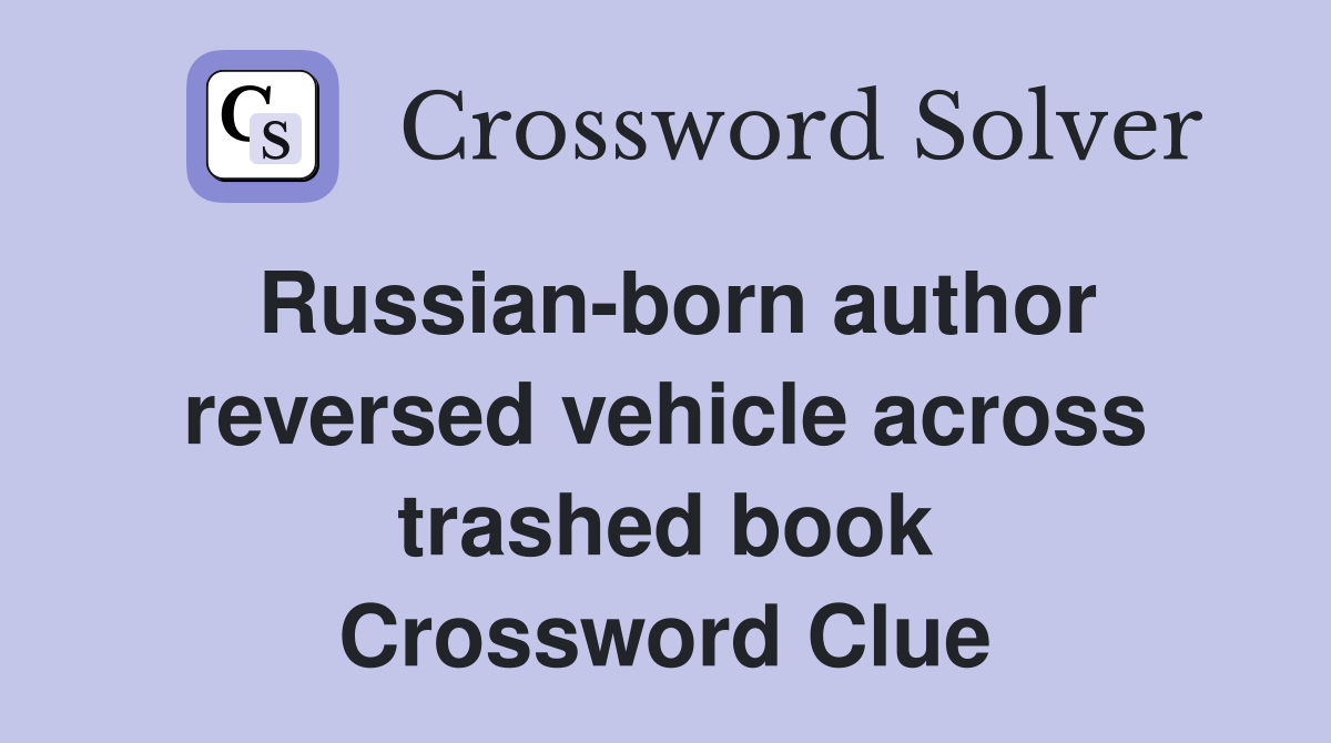 Russian-born author reversed vehicle across trashed book Crossword Clue