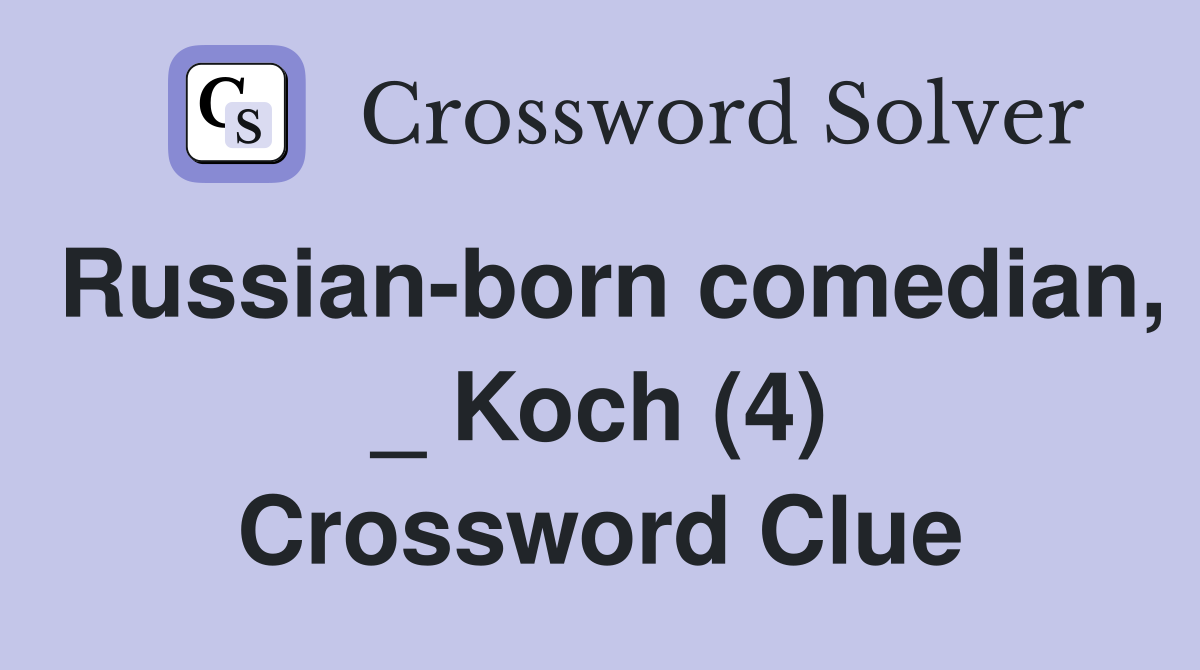 Russian-born comedian, _ Koch (4) Crossword Clue