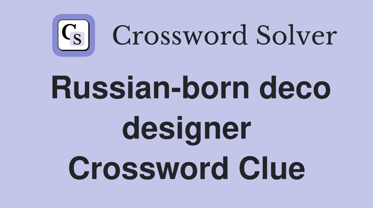 Russian-born deco designer Crossword Clue