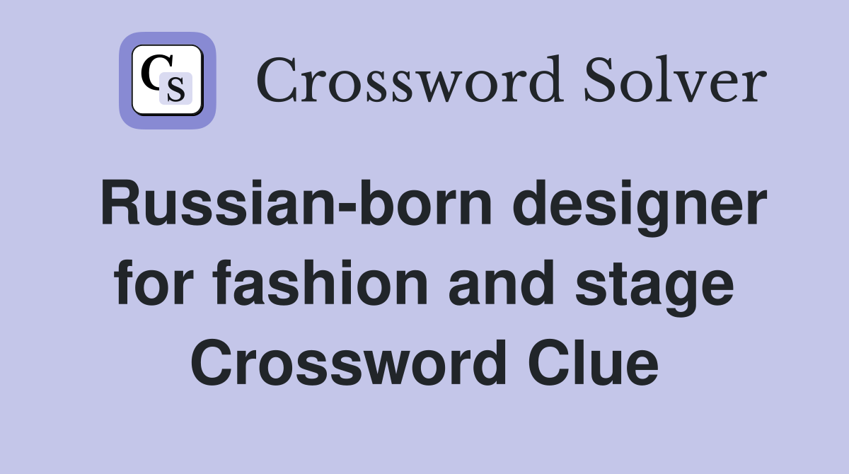 Russian-born designer for fashion and stage Crossword Clue