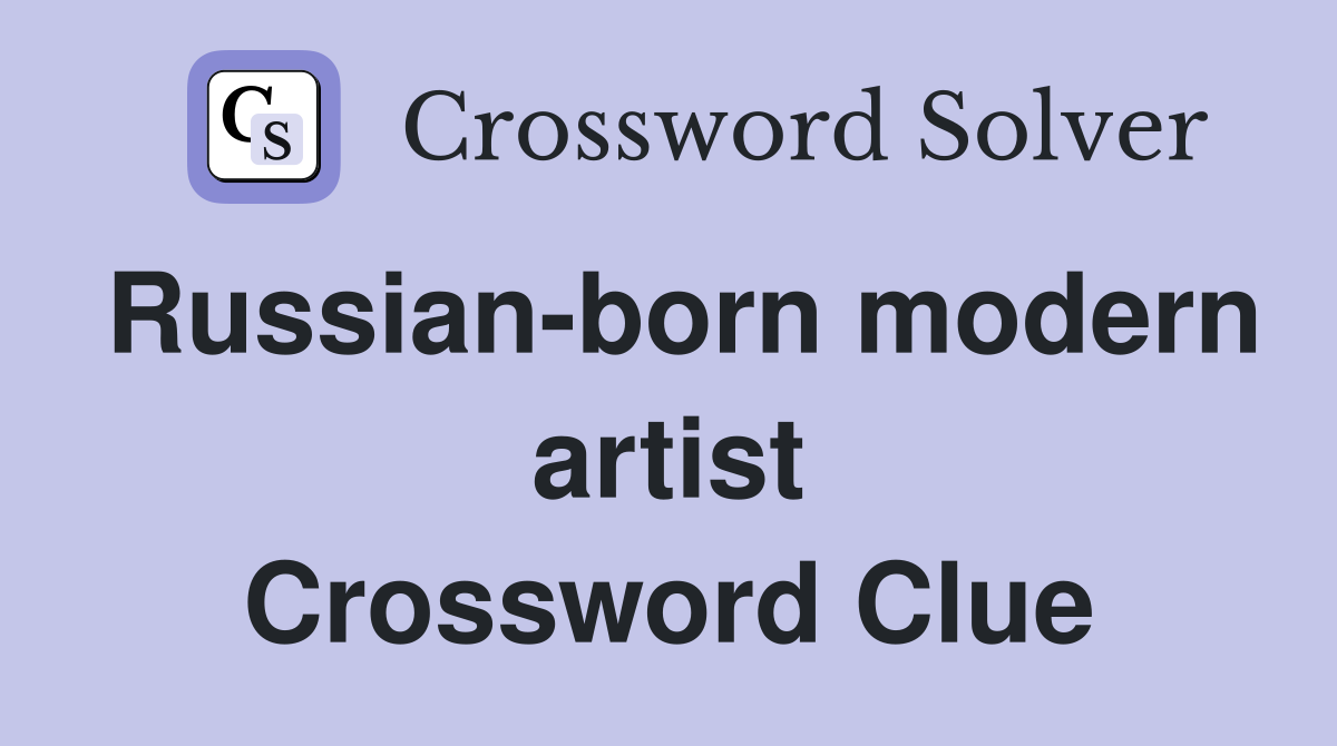 Russian-born modern artist Crossword Clue