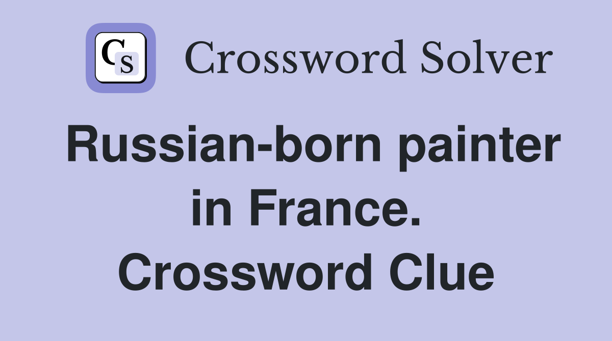 Russian-born painter in France. Crossword Clue