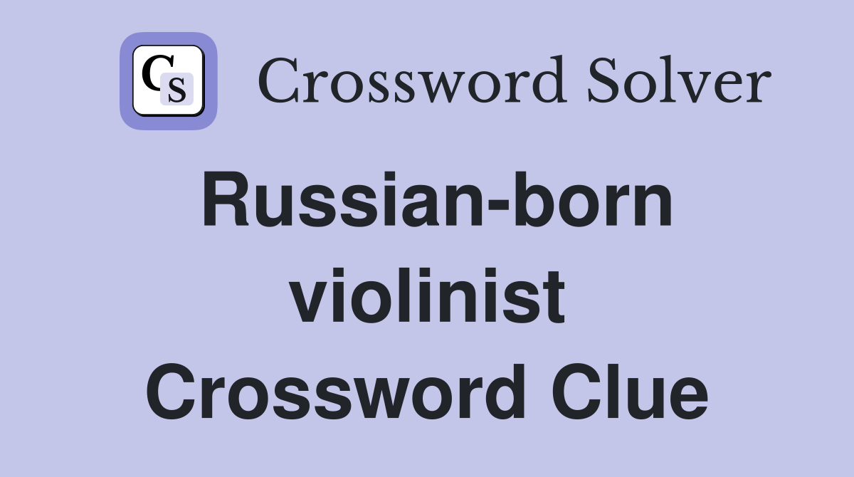 Russian-born violinist Crossword Clue