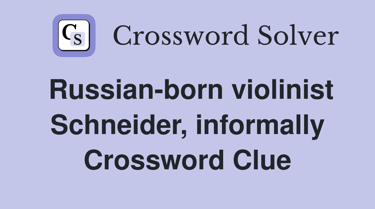 Russian-born violinist Schneider, informally Crossword Clue
