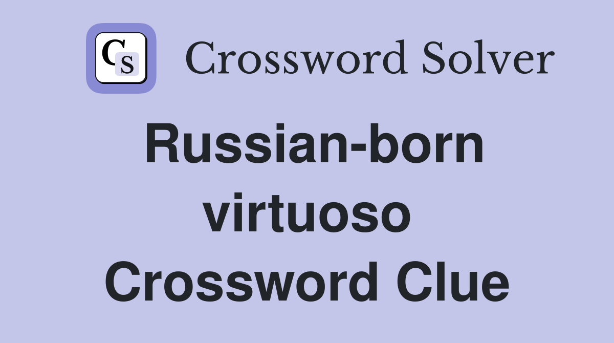 Russian-born virtuoso Crossword Clue