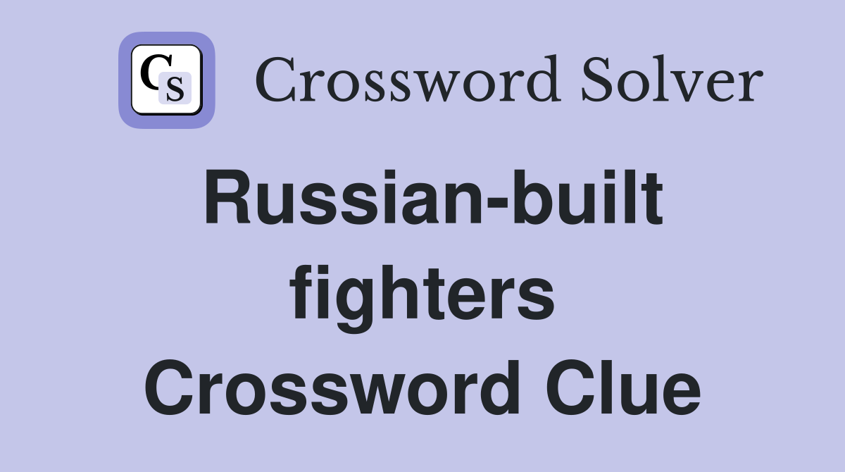 Russian-built fighters Crossword Clue