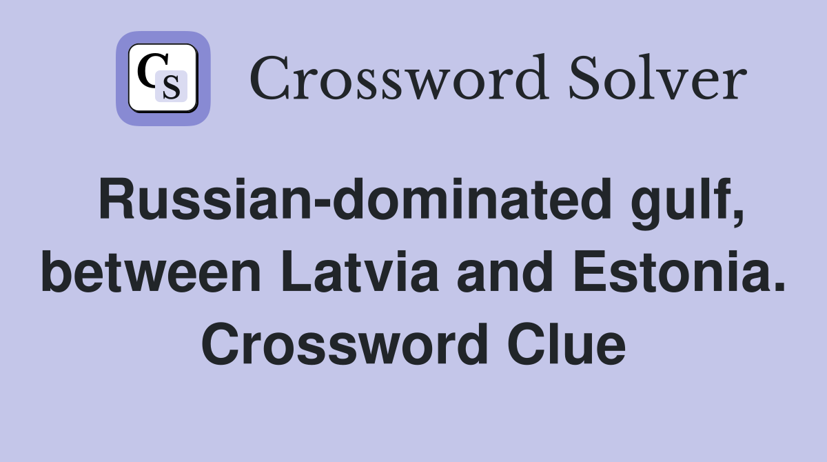 Russian-dominated gulf, between Latvia and Estonia. Crossword Clue