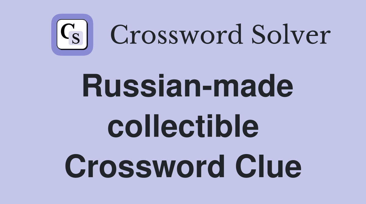 Russian-made collectible Crossword Clue