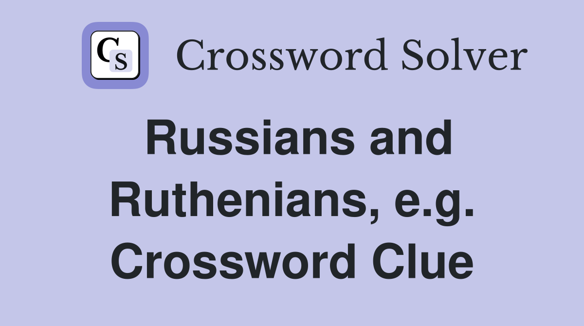 Russians and Ruthenians, e.g. Crossword Clue