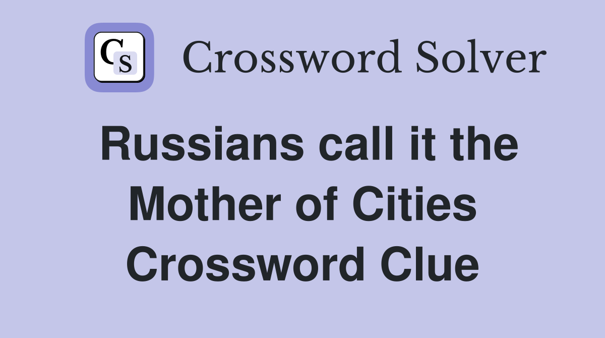 Russians call it the Mother of Cities Crossword Clue