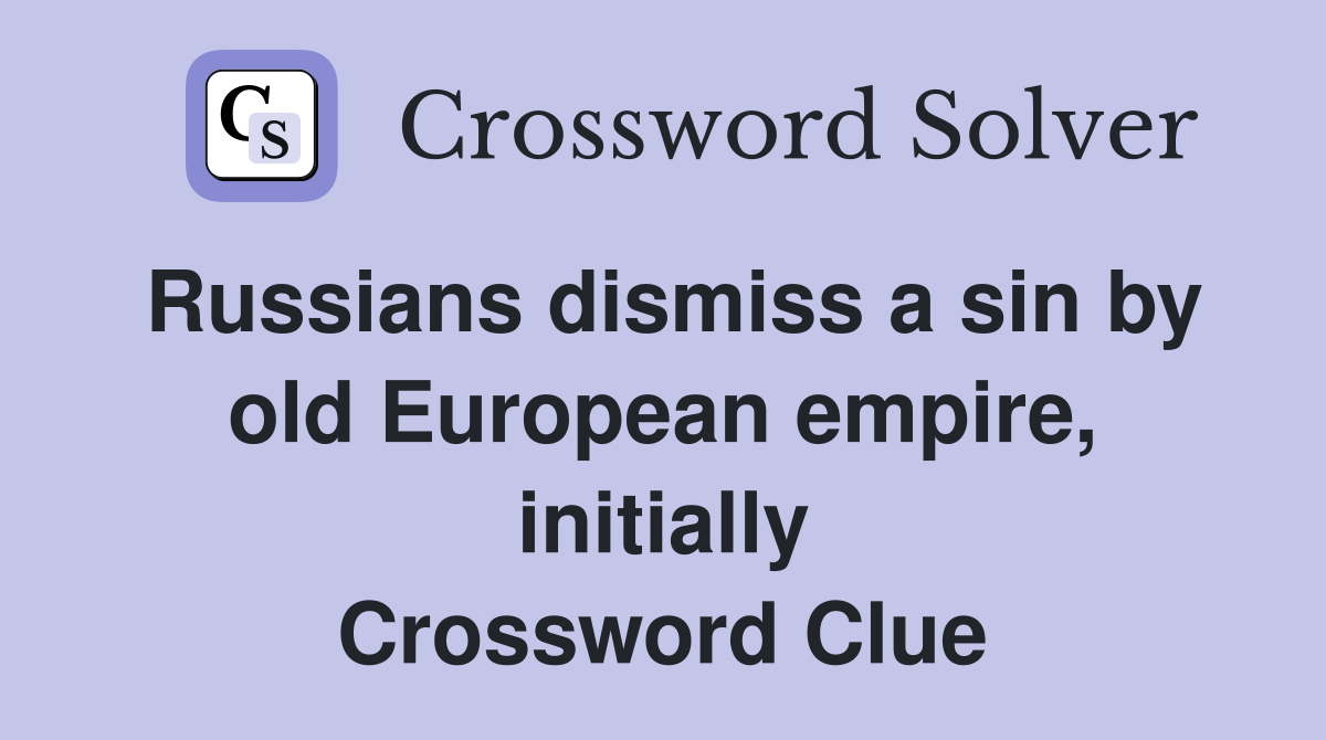 Russians dismiss a sin by old European empire, initially Crossword Clue